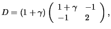 $ D = (1+\gamma) \left( \begin{array}{ll} 1 + \gamma & -1 \\
-1 & 2
\end{array}\right) , $