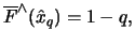 $ \overline{F} ^ {\wedge}
(\hat{x}_q) = 1 - q,$