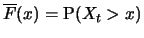 $ \overline{F}(x) = {\P}(X_t
> x)$