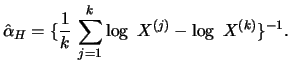 $\displaystyle \hat{\alpha} _H = \{ \frac{1}{k} \, \sum^ k_{j=1} \log \ X^ {(j)} - \log \ X^
{(k)} \} ^ {-1}. $