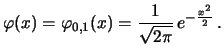 $\displaystyle \varphi (x) = \varphi _{0,1} (x) = \frac{1}{\sqrt{2\pi}} \, e^{-
\frac{x^2}{2}} \, .$