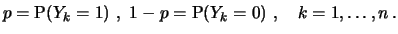 $\displaystyle p = \P(Y_k = 1) \, \, , \, \, 1-p = \P(Y_k = 0) \, \, , \quad k = 1,
\ldots, n \, . $