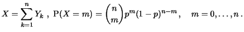 $\displaystyle X = \sum^n_{k=1} Y_k \, \, , \, \, \P(X = m) = {n \choose m} p^m
(1-p)^{n-m} \, , \quad m = 0, \ldots, n \, . $