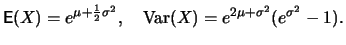 $\displaystyle \mathop{\text{\rm\sf E}}(X) = e^{\mu + \frac{1}{2} \sigma^2} , \quad \mathop{\text{\rm Var}}(X) = e^{2 \mu + \sigma^2} (e^{\sigma^2} - 1) .$