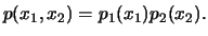 $\displaystyle p(x_1, x_2) = p_1(x_1) p_2(x_2).$
