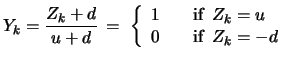 $\displaystyle Y_k = \frac{Z_k + d}{u +d} \, = \ \left\{ \begin{array}{ll}1 \qua...
...t{\rm if\ } \,
Z_k = u\\
0 & \text{\rm if\ } \, Z_k = - d \end{array} \right. $