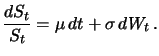 $\displaystyle \frac{dS_t}{S_t} = \mu \, dt + \sigma \, dW_t \, .$