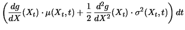 $\displaystyle \left( \frac{dg}{dX} (X_t) \cdot \mu (X_t, t) + \frac{1}{2} \,
\frac{d^2g}{dX^2} (X_t) \cdot \sigma ^2 (X_t, t) \right) dt$