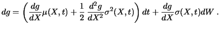$\displaystyle dg = \left( \frac{dg}{dX} \mu (X,t) + \frac{1}{2} \,
\frac{d^2g}{dX^2} \sigma ^2 (X,t)\right) dt + \frac{dg}{dX} \sigma (X,t)
dW \, . $