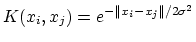$ K({ x}_i,{ x}_j)=e^{-\left\Vert { x}_i-{ x}_j\right\Vert
/2\sigma ^2}$