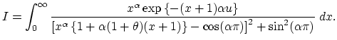 $\displaystyle I = \int_{0}^{\infty}\frac{x^{\alpha}\exp\left\{-(x+1)\alpha u\ri...
...ha(1+\theta)(x+1)\right\}-\cos(\alpha\pi)\right ]^{2}+\sin^{2}(\alpha\pi)}\;dx.$