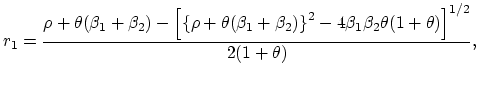 $\displaystyle r_{1}=\frac{\rho+\theta(\beta_1+\beta_2)-\left [\left\{\rho+\thet...
...a_2)\right\}^{2}-4\beta_1\beta_2\theta(1+\theta)\right ]^{1/2}}
{2(1+\theta)},
$