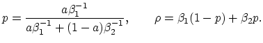 $\displaystyle p=\frac{a\beta_1^{-1}}{a\beta_1^{-1}+(1-a)\beta_2^{-1}}, \qquad
\rho=\beta_1(1-p)+\beta_2 p.
$