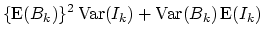 $\displaystyle \{\mathop{\textrm{E}}(B_k)\}^2 \mathop{\textrm{Var}}(I_k) + \mathop{\textrm{Var}}(B_k) \mathop{\textrm{E}}(I_k)$