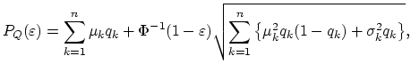 $\displaystyle P_{Q}(\varepsilon)=\sum_{k=1}^{n}\mu_k q_k+\Phi^{-1}(1-\varepsilon)\sqrt{\sum_{k=1}^{n}\left\{\mu_k^2q_k(1-q_k)+\sigma_k^2 q_k\right\}},$