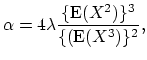 $\displaystyle \alpha = 4\lambda \frac{\{\mathop{\textrm{E}}(X^2)\}^3}{\{(\mathop{\textrm{E}}(X^3)\}^2},$
