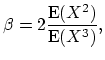 $\displaystyle \beta = 2\frac{\mathop{\textrm{E}}(X^2)}{\mathop{\textrm{E}}(X^3)},$