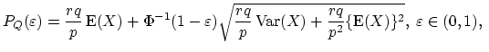 $\displaystyle P_{Q}(\varepsilon)=\frac{rq}{p}\mathop{\textrm{E}}(X)+\Phi^{-1}(1...
...Var}}(X)+\frac{rq}{p^2}\{\mathop{\textrm{E}}(X)\}^2},\: \varepsilon\in(0,1),~~~$