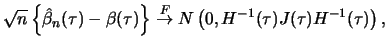 $\displaystyle \sqrt{n} \left\{\hat{\beta}_n(\tau) - \beta(\tau)\right\} \stackrel{F}{\to} N\left(0, H^{-1}(\tau) J(\tau) H^{-1}(\tau)\right),$