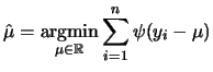 $\displaystyle \hat{\mu} = \mathop{\rm argmin}\limits _{\mu \in \mathbb{R}} \sum_{i = 1}^{n} \psi(y_i - \mu)
$