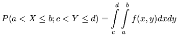 $\displaystyle P(a < X \leq b; c< Y \leq d) = \int\limits_c^d\int\limits_a^b f(x,y)\\ dxdy$