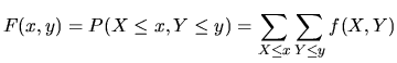 $\displaystyle F(x,y) = P(X\le x, Y\le y) = \sum_{X\le x}\sum_{Y\le y}f(X,Y)$