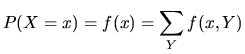 $\displaystyle P(X = x) = f(x) = \sum_{Y} f(x,Y)$