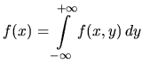 $\displaystyle f(x) = \int\limits_{- \infty}^{+ \infty} f(x,y) \, dy$