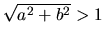 $ \sqrt{a^2 + b^2} >1$