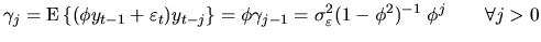 $\displaystyle \gamma_j = \textrm{E}\left\{(\phi y_{t-1} + \varepsilon_t)y_{t-j}...
...ma^2_{\varepsilon} \displaystyle
(1-\phi^2)^{-1} \; \phi^j
\qquad \forall j >0 $