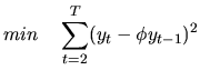 $\displaystyle min \quad \sum_{t=2}^{T} (y_t - \phi y_{t-1})^2$