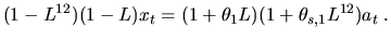 $\displaystyle (1-L^{12})(1-L)x_t=(1+\theta_{1} L)(1+\theta_{s,1} L^{12})a_t\;.$