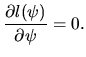 $\displaystyle \frac{\partial l(\psi)}{\partial{\psi}}=0.$