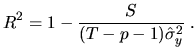 $\displaystyle R^2=1-\frac{S}{(T-p-1)\hat{\sigma}^2_y}\;.$