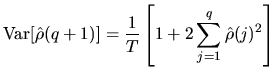 $\displaystyle \textrm{Var}[\hat{\rho}(q+1)]=\frac{1}{T}\left[1+2\sum_{j=1}^q\hat{\rho}(j)^2\right]$