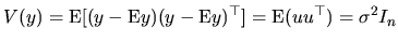 $\displaystyle V(y)=\textrm{E}[(y-\textrm{E}y)(y-\textrm{E} y)^{\top }]=\textrm{E}(uu^{\top })=\sigma^{2}I_{n}$