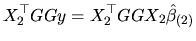 $\displaystyle X_{2}^{\top }GGy=X_{2}^{\top }GGX_{2}\hat{\beta}_{(2)}
$