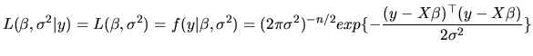 $\displaystyle L(\beta,\sigma^{2}\vert y)=L(\beta,\sigma^{2})=f(y\vert\beta,\sig...
...(2\pi\sigma^{2})^{-n/2}exp\{-\frac{(y-X\beta)^{\top }(y-X\beta)}{2\sigma^{2}}\}$