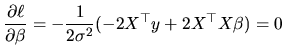 $\displaystyle \frac{\partial\ell}{\partial\beta}=-\frac{1}{2\sigma^{2}}(-2X^{\top }y+2X^{\top }X\beta)=0$
