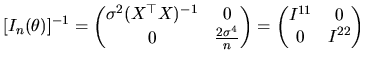 $\displaystyle [I_{n}(\theta)]^{-1}= \begin{pmatrix}\sigma^{2}(X^{\top }X)^{-1} ...
...ma^{4}}{n} \end{pmatrix} = \begin{pmatrix}I^{11}& 0 \\ 0 & I^{22} \end{pmatrix}$