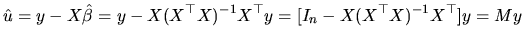 $\displaystyle \hat{u}=y-X\hat{\beta}=y-X(X^{\top }X)^{-1}X^{\top }y=[I_{n}-X(X^{\top }X)^{-1}X^{\top }]y=My$