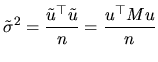 $\displaystyle \tilde{\sigma}^{2}=\frac{\tilde{u}^{\top }\tilde{u}}{n}=\frac{u^{\top }Mu}{n}$