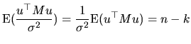 $\displaystyle \textrm{E}(\frac{u^{\top }Mu}{\sigma^{2}})=\frac{1}{\sigma^{2}}\textrm{E}(u^{\top }Mu)=n-k$