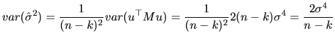 $\displaystyle var(\hat{\sigma}^{2})=\frac{1}{(n-k)^{2}}var(u^{\top }Mu)=\frac{1}{(n-k)^{2}}2(n-k)\sigma^{4}= \frac{2\sigma^{4}}{n-k}$