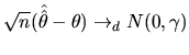 $\displaystyle \sqrt{n}(\hat{\hat{\theta}}-\theta)\rightarrow_{d}N(0,\gamma)$