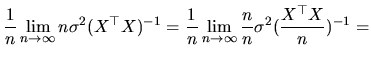 $\displaystyle \frac{1}{n}\lim_{n\rightarrow\infty}n\sigma^{2}(X^{\top }X)^{-1}=...
...}{n}\lim_{n\rightarrow\infty}\frac{n}{n}\sigma^{2}(\frac{X^{\top }X}{n})^{-1}=
$