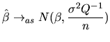 $\displaystyle \hat{\beta}\rightarrow_{as}N(\beta,\frac{\sigma^{2}Q^{-1}}{n})$