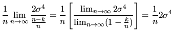 $\displaystyle \frac{1}{n}\lim_{n\rightarrow\infty}\frac{2\sigma^{4}}{\frac{n-k}...
...a^{4}}{\lim_{n\rightarrow\infty}(1-\frac{k}{n})}\right] =\frac{1}{n}2\sigma^{4}$