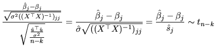 $\displaystyle \frac{\frac{\hat{\beta}_{j}-\beta_{j}}{\sqrt{\sigma^{2}((X^{\top ...
...\top }X)^{-1})_{jj}}}=\frac{\hat{\beta}_{j}-\beta_{j}}{\hat{s}_{j}}\sim t_{n-k}$