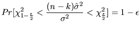 $\displaystyle Pr[\chi^{2}_{1-\frac{\epsilon}{2}}<\frac{(n-k)\hat{\sigma}^{2}}{\sigma^{2}}<\chi^{2}_{\frac{\epsilon}{2}}]=1-\epsilon$
